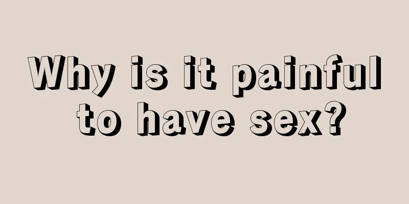 Why is it painful to have sex?