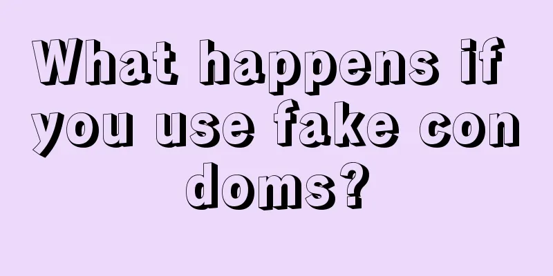 What happens if you use fake condoms?