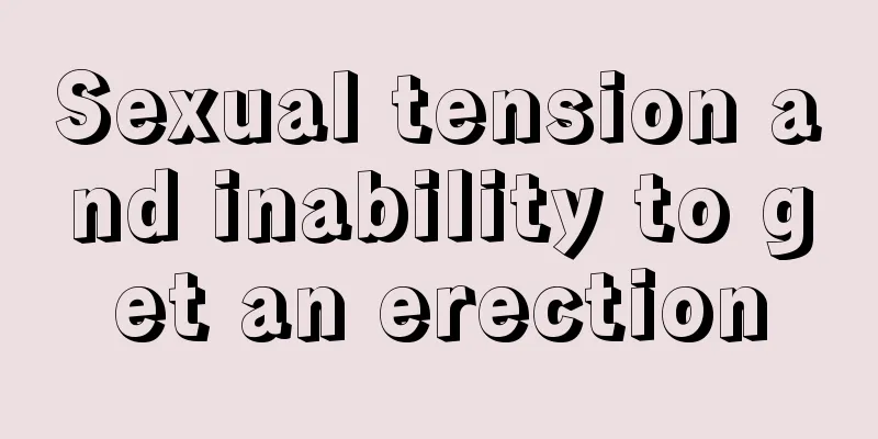 Sexual tension and inability to get an erection