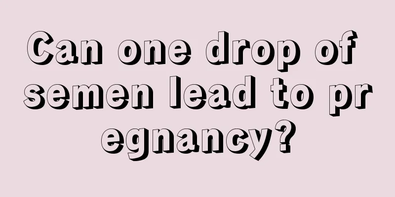 Can one drop of semen lead to pregnancy?