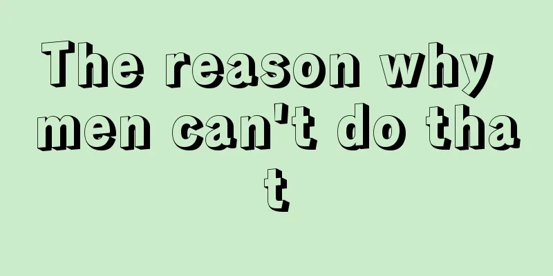 The reason why men can't do that