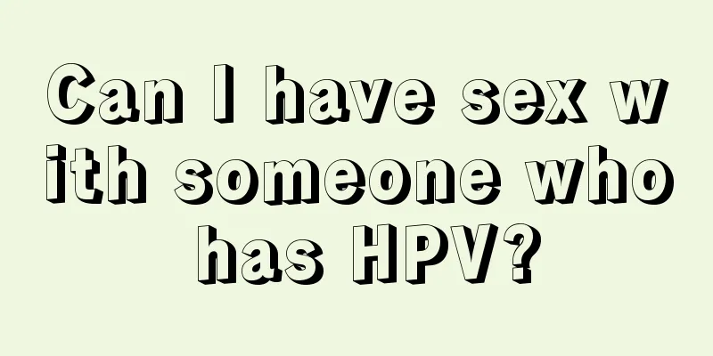 Can I have sex with someone who has HPV?