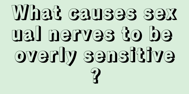 What causes sexual nerves to be overly sensitive?
