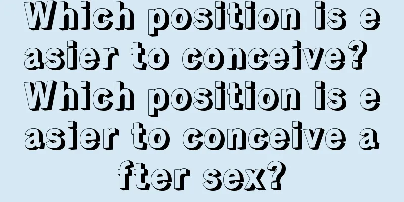 Which position is easier to conceive? Which position is easier to conceive after sex?