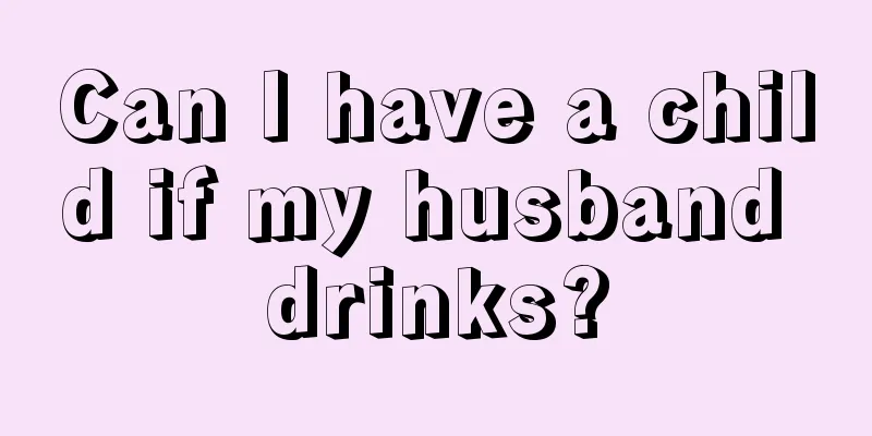 Can I have a child if my husband drinks?