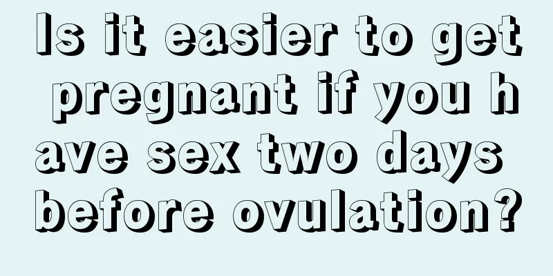 Is it easier to get pregnant if you have sex two days before ovulation?
