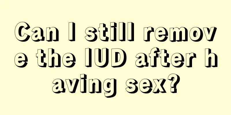 Can I still remove the IUD after having sex?
