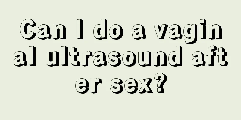 Can I do a vaginal ultrasound after sex?