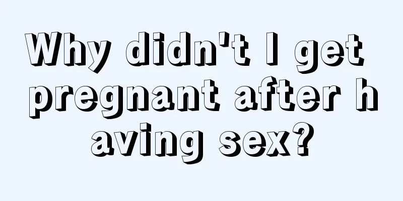 Why didn't I get pregnant after having sex?