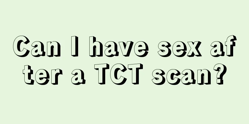 Can I have sex after a TCT scan?