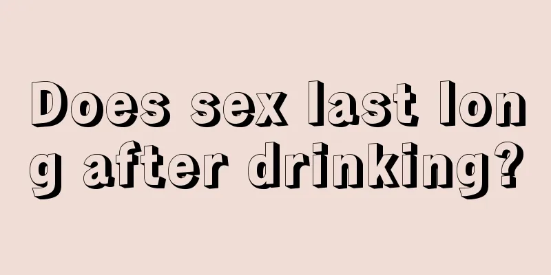 Does sex last long after drinking?