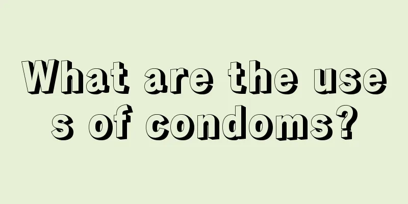 What are the uses of condoms?