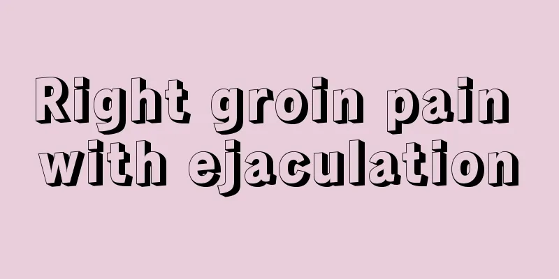 Right groin pain with ejaculation