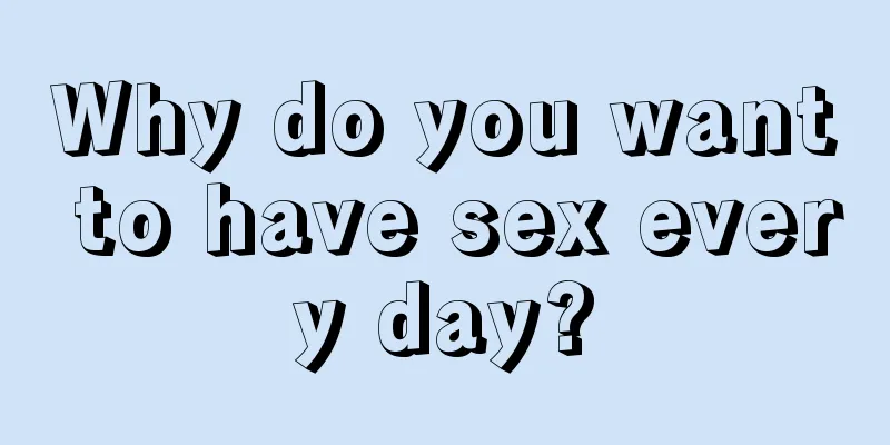 Why do you want to have sex every day?