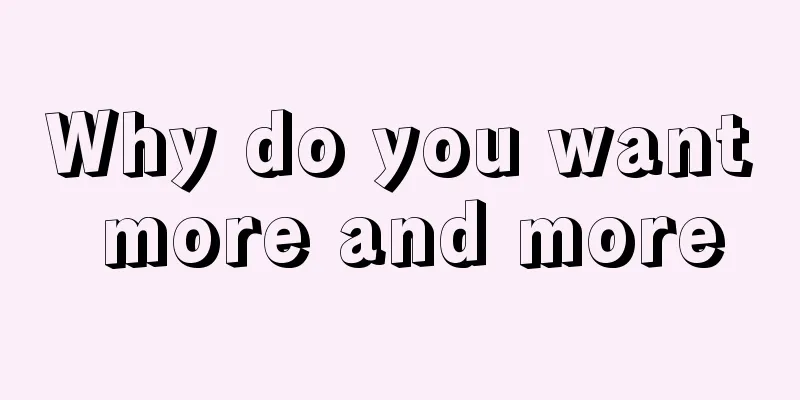 Why do you want more and more