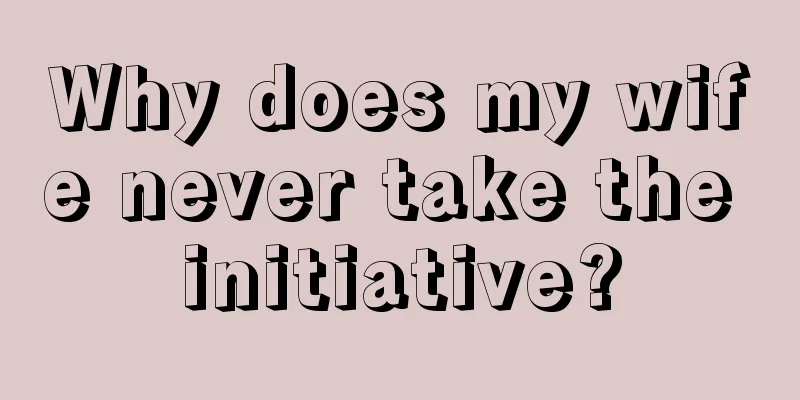 Why does my wife never take the initiative?