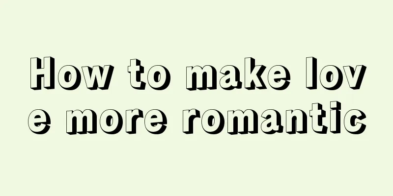 How to make love more romantic