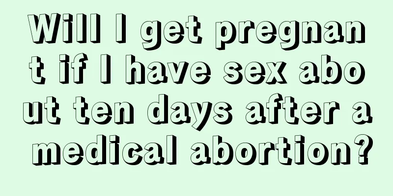 Will I get pregnant if I have sex about ten days after a medical abortion?