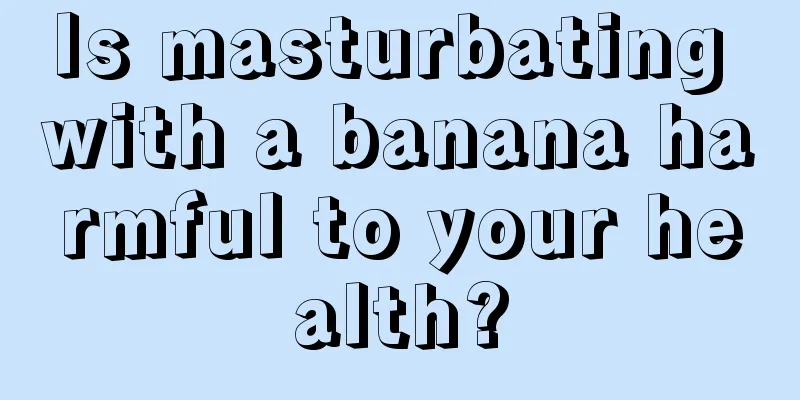 Is masturbating with a banana harmful to your health?