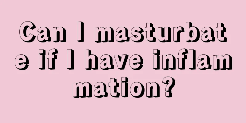 Can I masturbate if I have inflammation?