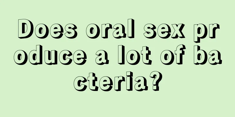 Does oral sex produce a lot of bacteria?