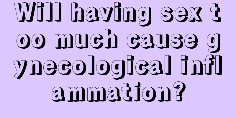 Will having sex too much cause gynecological inflammation?