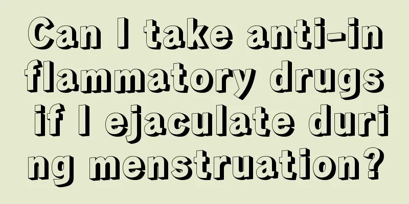 Can I take anti-inflammatory drugs if I ejaculate during menstruation?
