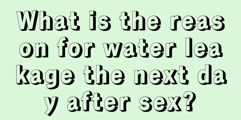 What is the reason for water leakage the next day after sex?