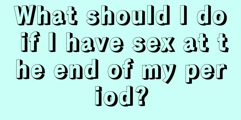 What should I do if I have sex at the end of my period?