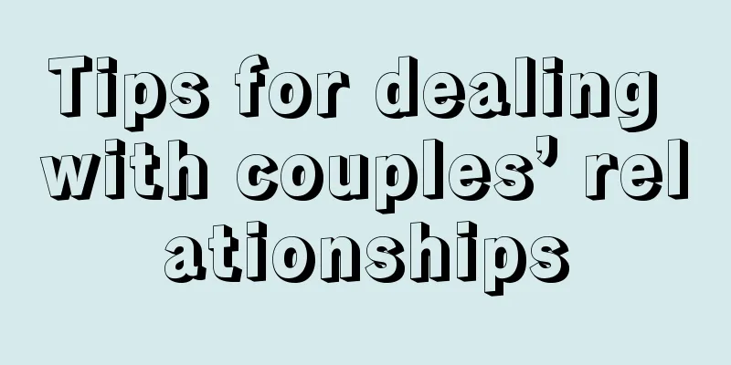 Tips for dealing with couples’ relationships