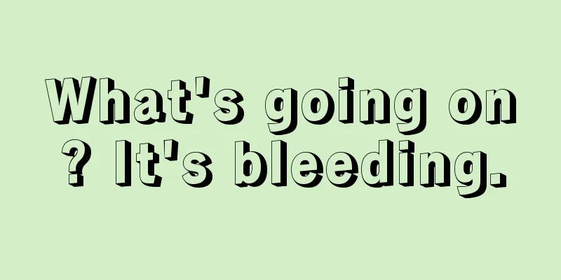 What's going on? It's bleeding.