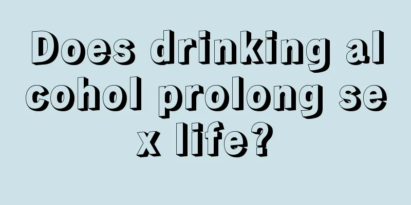 Does drinking alcohol prolong sex life?