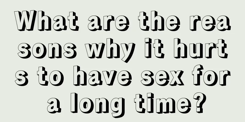 What are the reasons why it hurts to have sex for a long time?