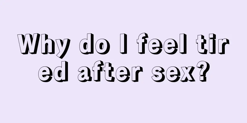 Why do I feel tired after sex?