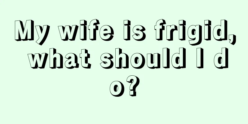 My wife is frigid, what should I do?