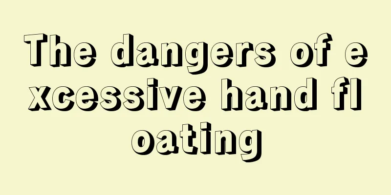 The dangers of excessive hand floating