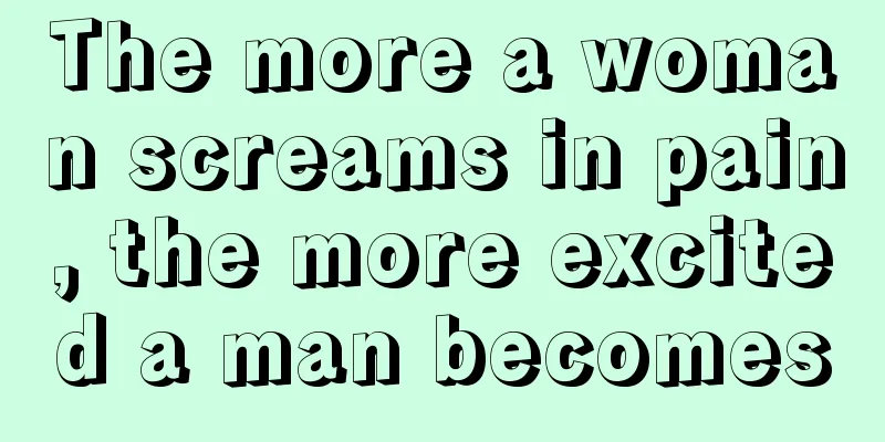 The more a woman screams in pain, the more excited a man becomes