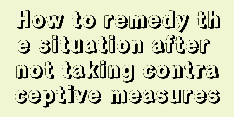 How to remedy the situation after not taking contraceptive measures