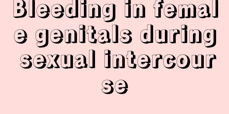 Bleeding in female genitals during sexual intercourse