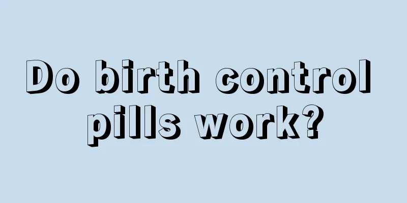 Do birth control pills work?