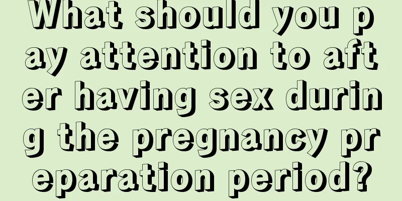 What should you pay attention to after having sex during the pregnancy preparation period?