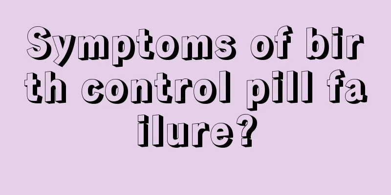 Symptoms of birth control pill failure?