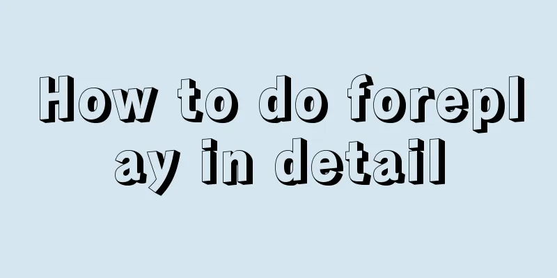 How to do foreplay in detail