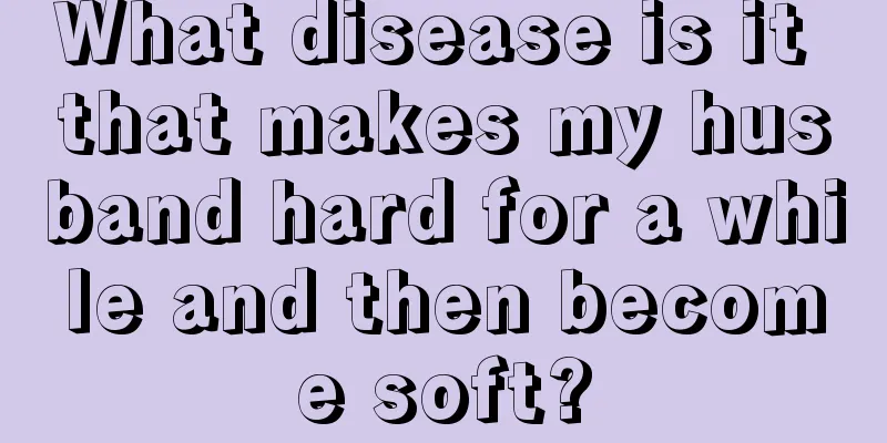 What disease is it that makes my husband hard for a while and then become soft?