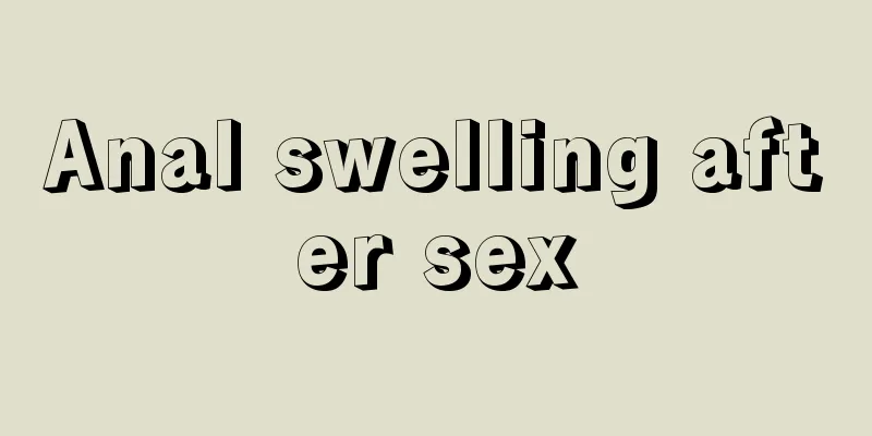 Anal swelling after sex