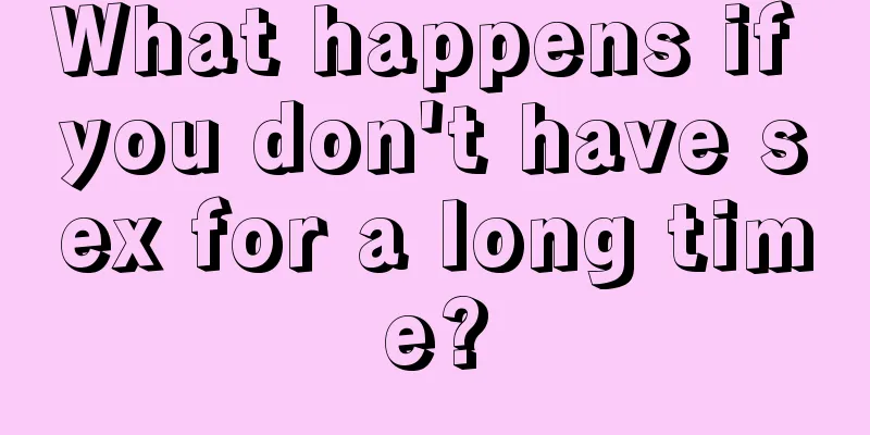 What happens if you don't have sex for a long time?