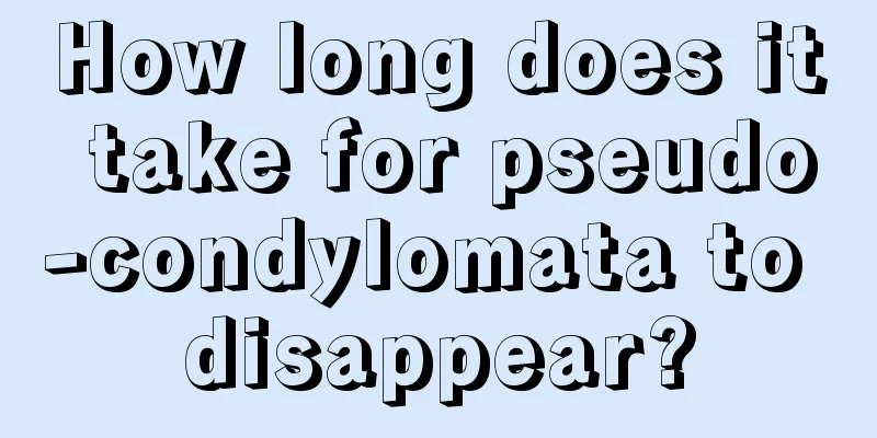 How long does it take for pseudo-condylomata to disappear?