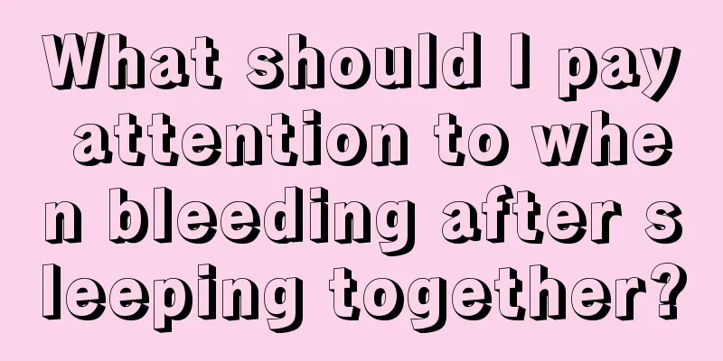 What should I pay attention to when bleeding after sleeping together?