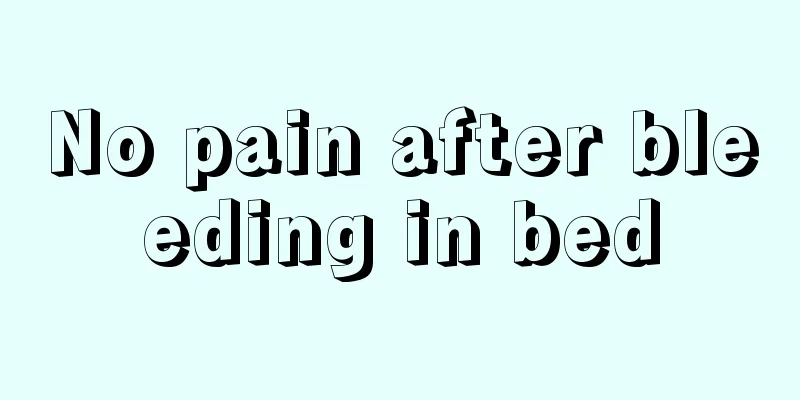 No pain after bleeding in bed