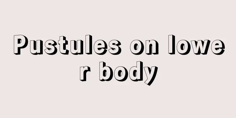 Pustules on lower body